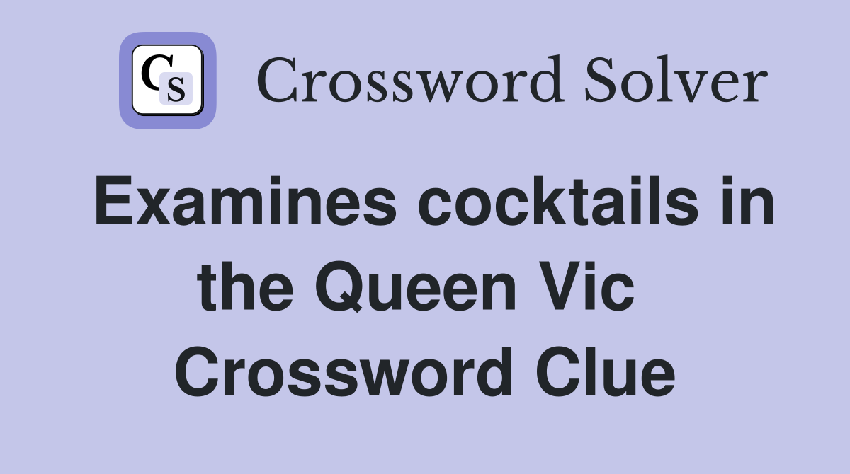 Examines cocktails in the Queen Vic  Crossword Clue