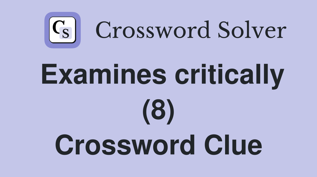 Examines critically (8) Crossword Clue