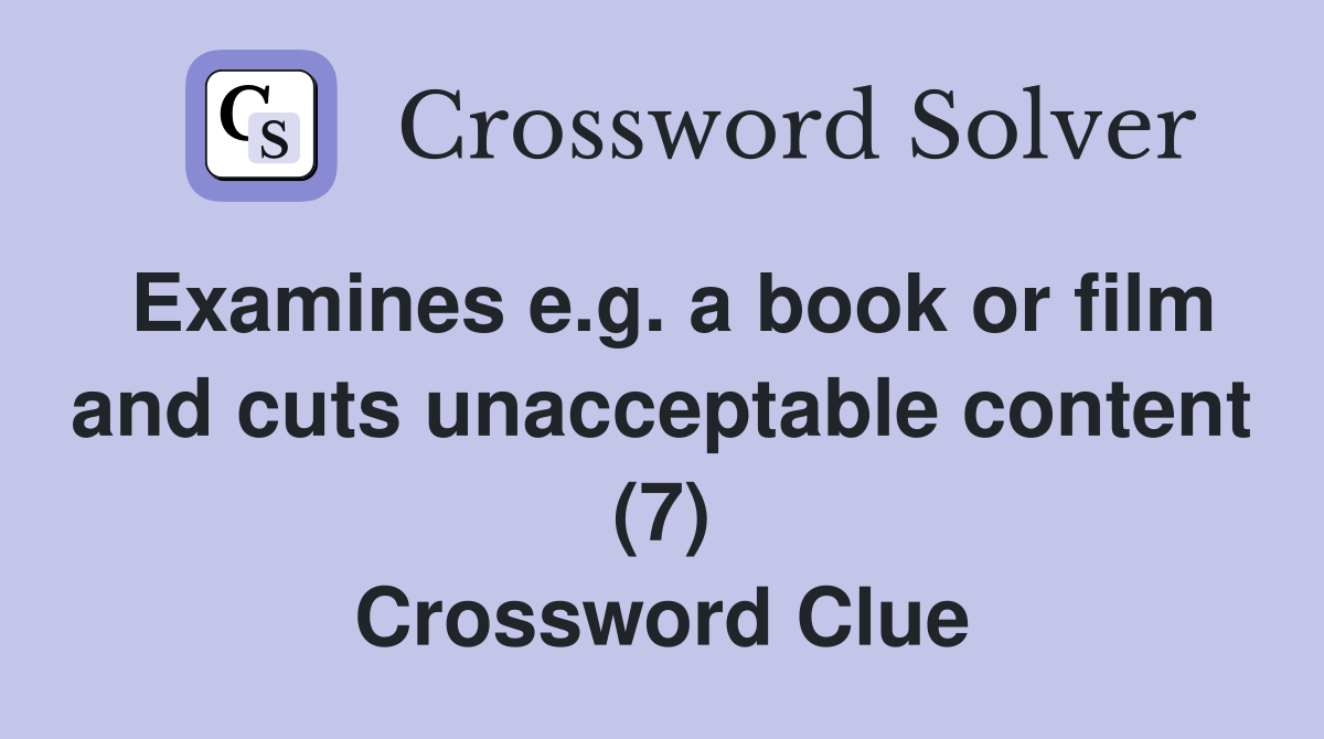 Examines e.g. a book or film and cuts unacceptable content (7) Crossword Clue