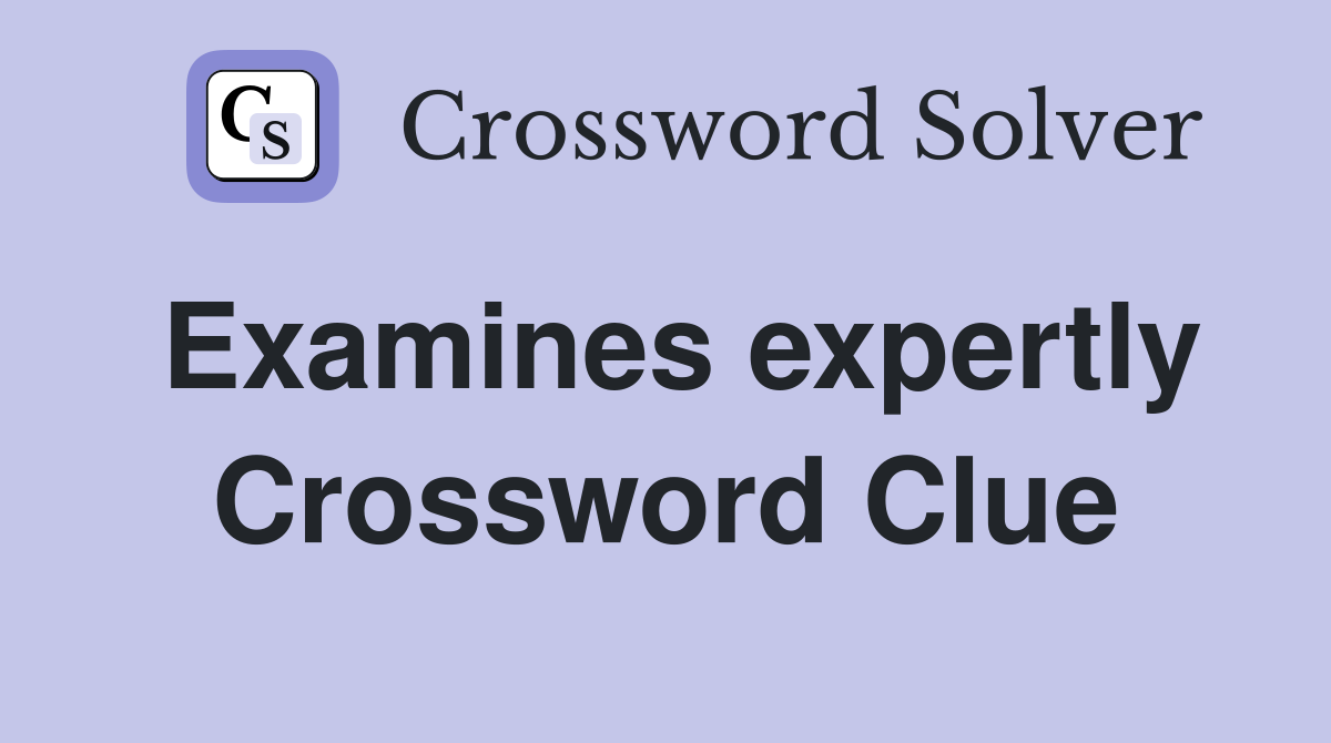 Examines expertly Crossword Clue