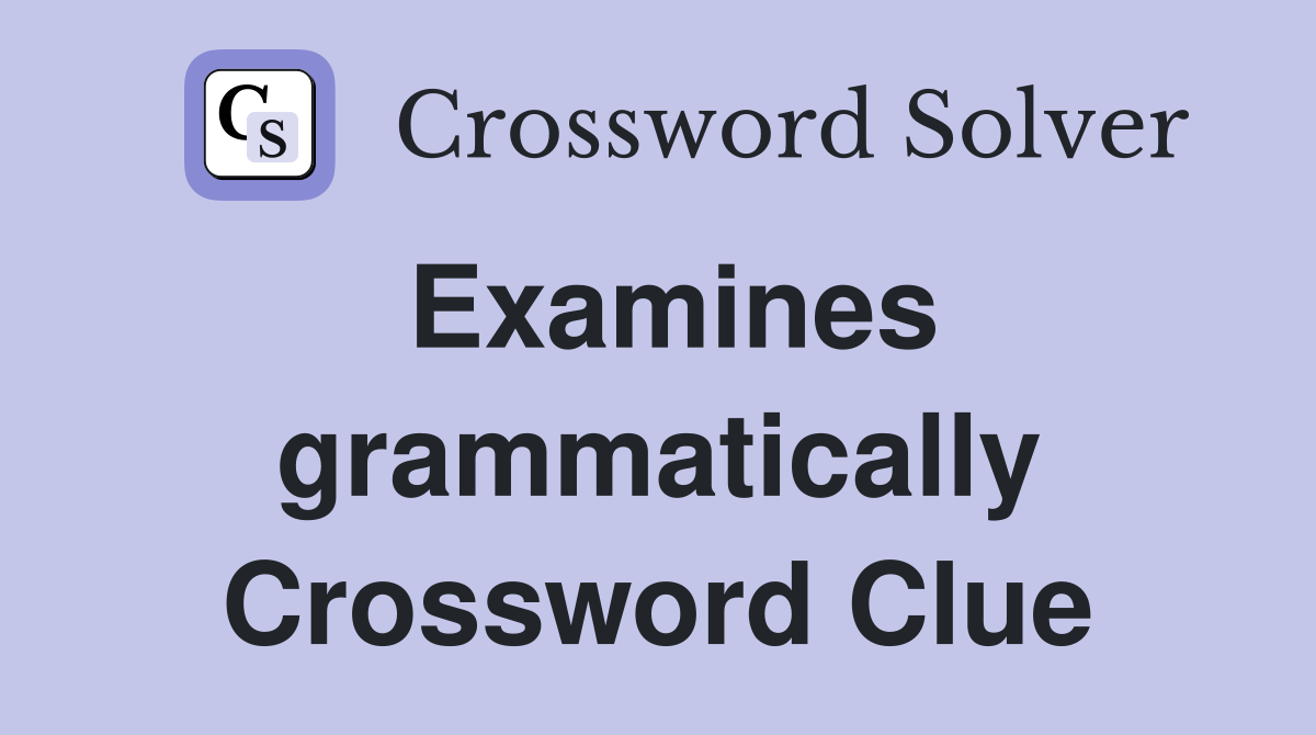 Examines grammatically Crossword Clue