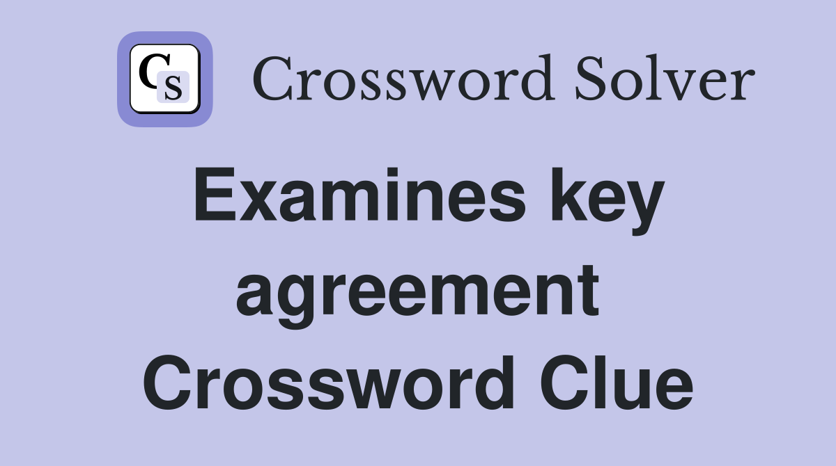 Examines key agreement Crossword Clue