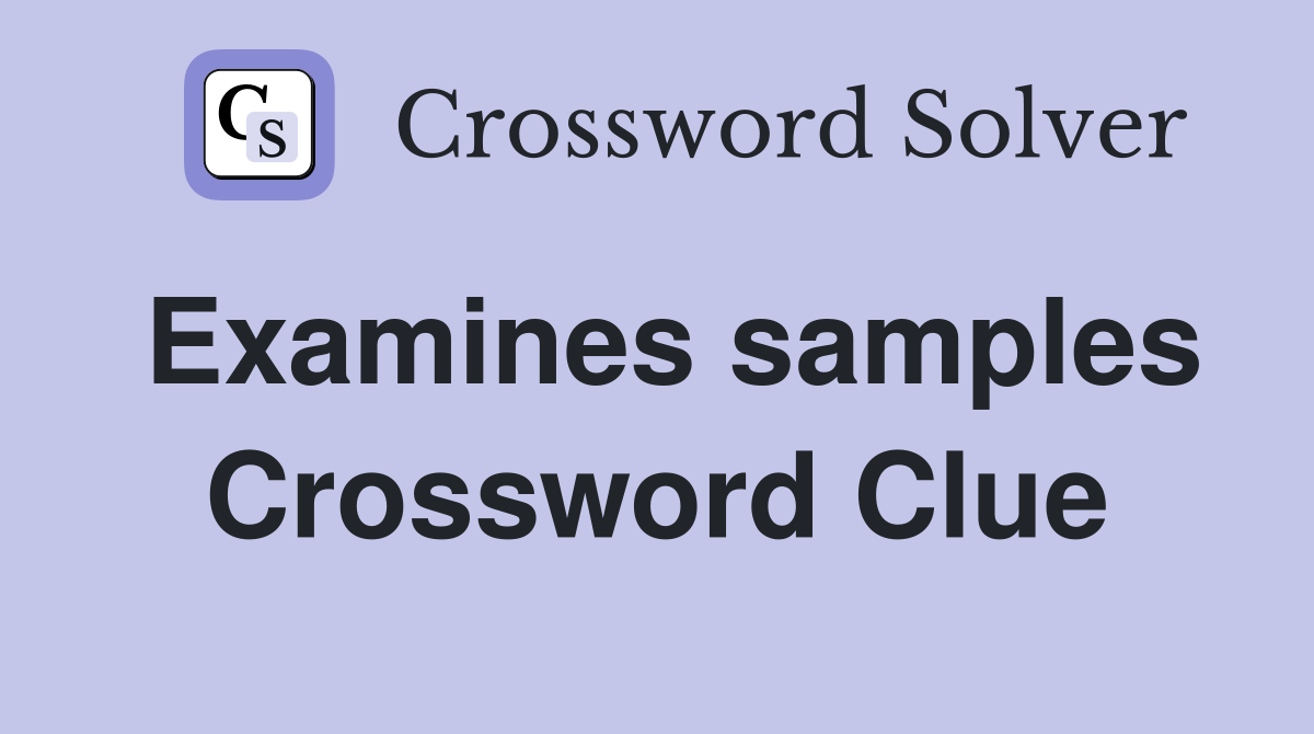 Examines samples Crossword Clue