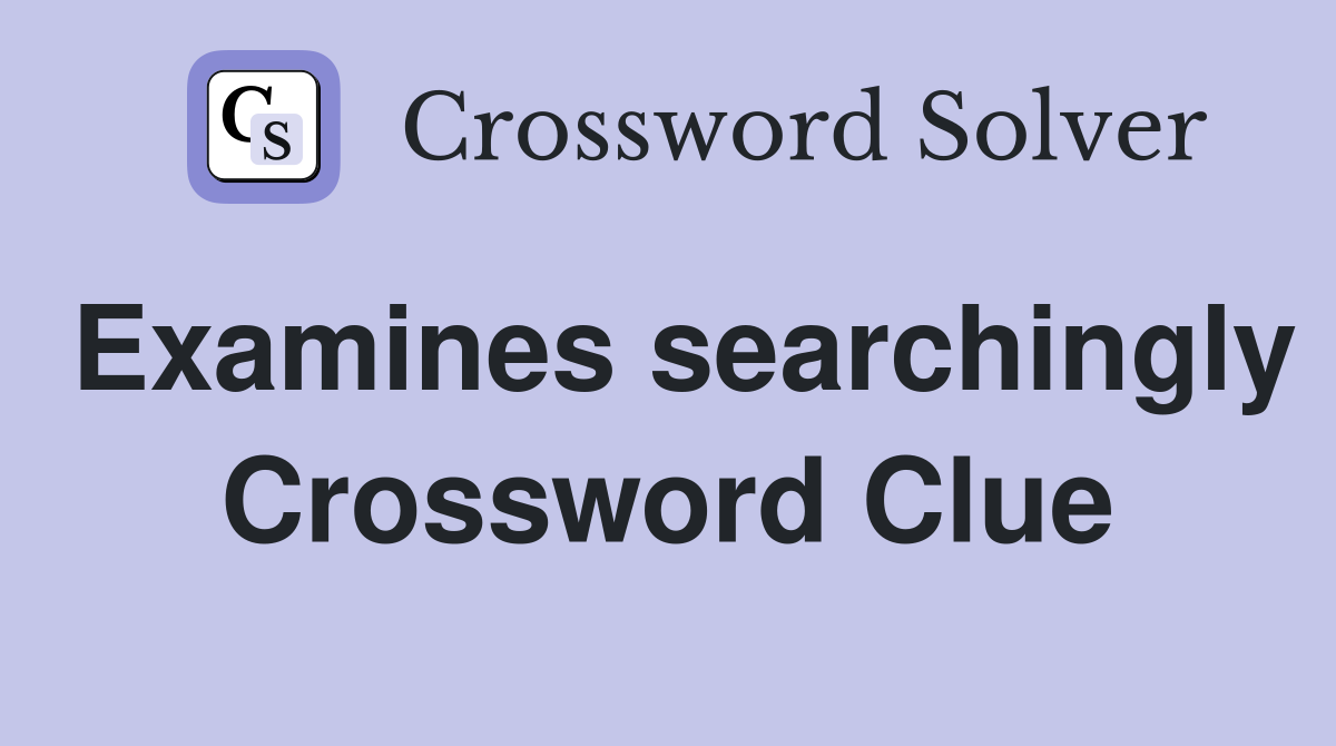 Examines searchingly Crossword Clue