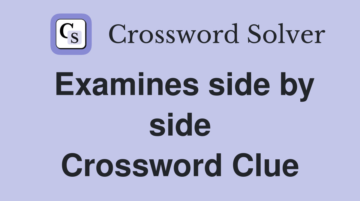 Examines side by side Crossword Clue