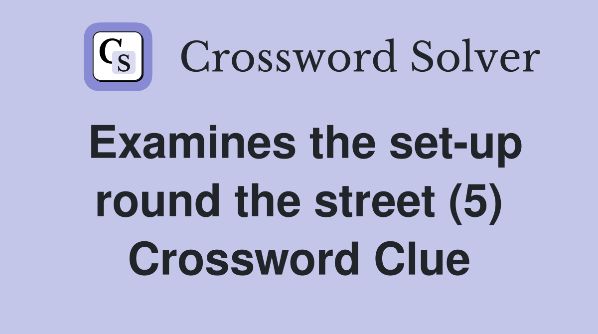 Examines the set-up round the street (5) Crossword Clue