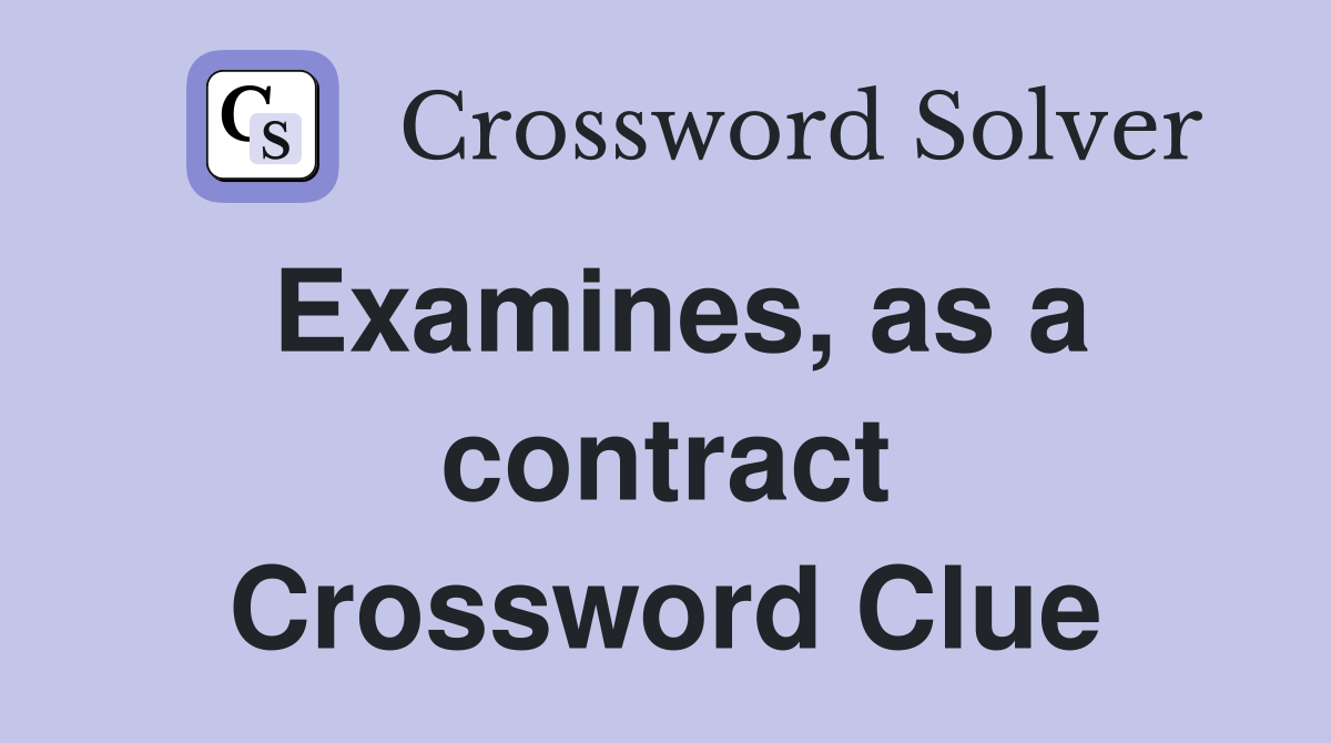 Examines, as a contract Crossword Clue