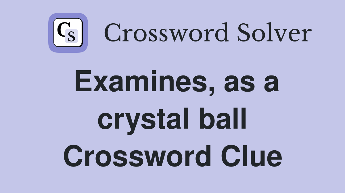 Examines, as a crystal ball Crossword Clue