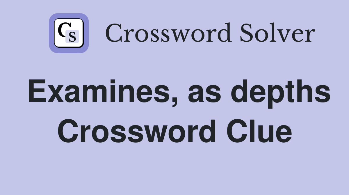 Examines, as depths Crossword Clue