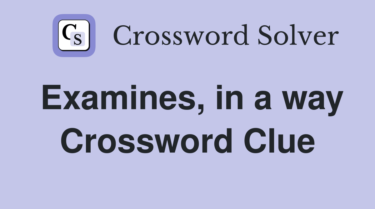 Examines, in a way Crossword Clue