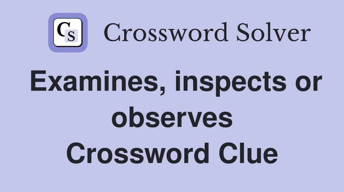 Examines, inspects or observes Crossword Clue