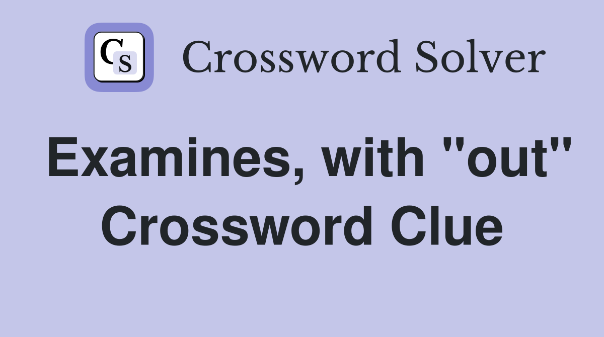 Examines, with "out" Crossword Clue