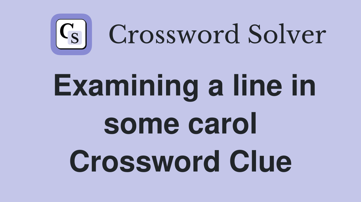 Examining a line in some carol Crossword Clue