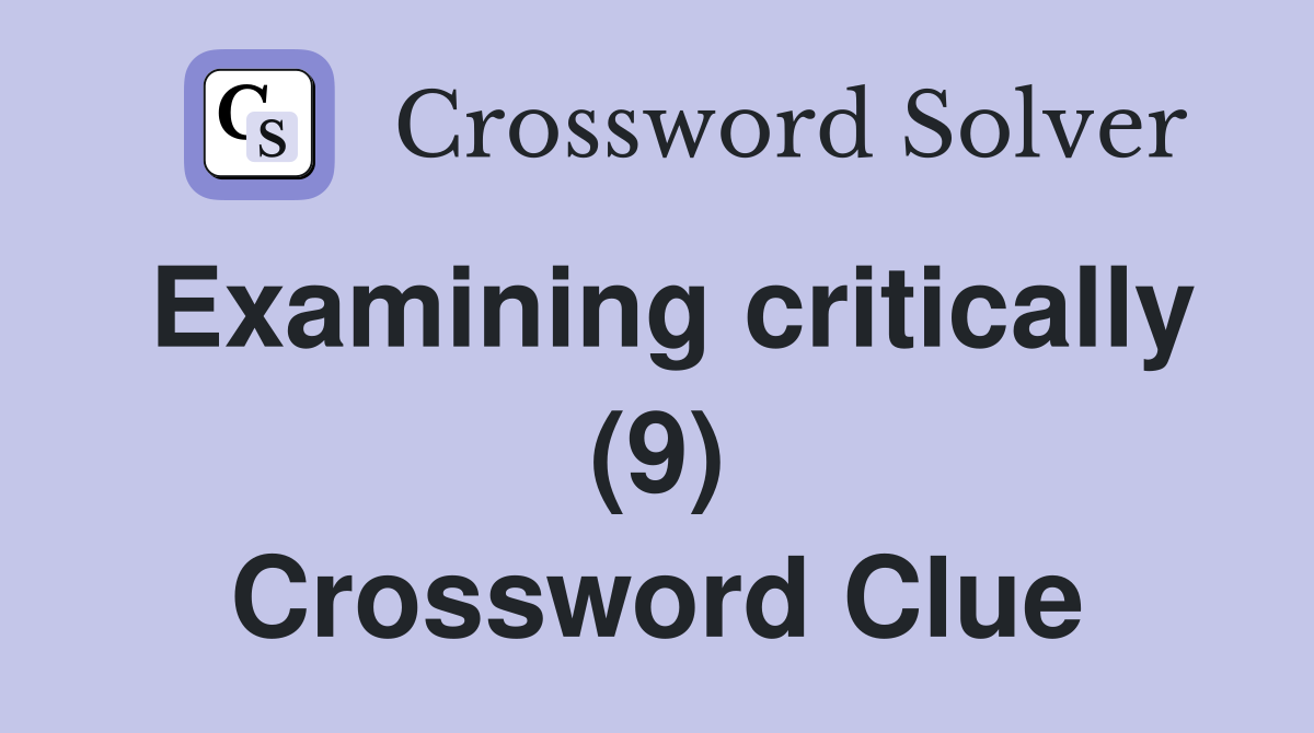 Examining critically (9) Crossword Clue