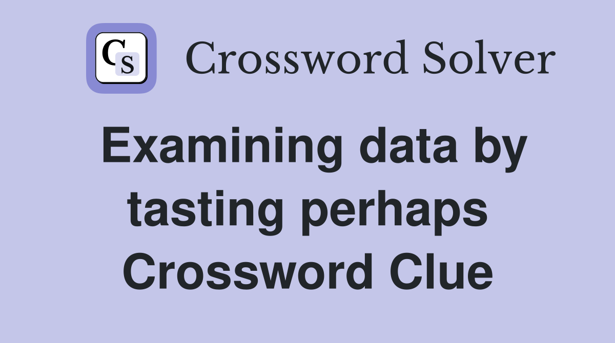 Examining data by tasting perhaps Crossword Clue