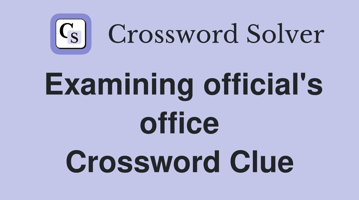 Examining official's office Crossword Clue