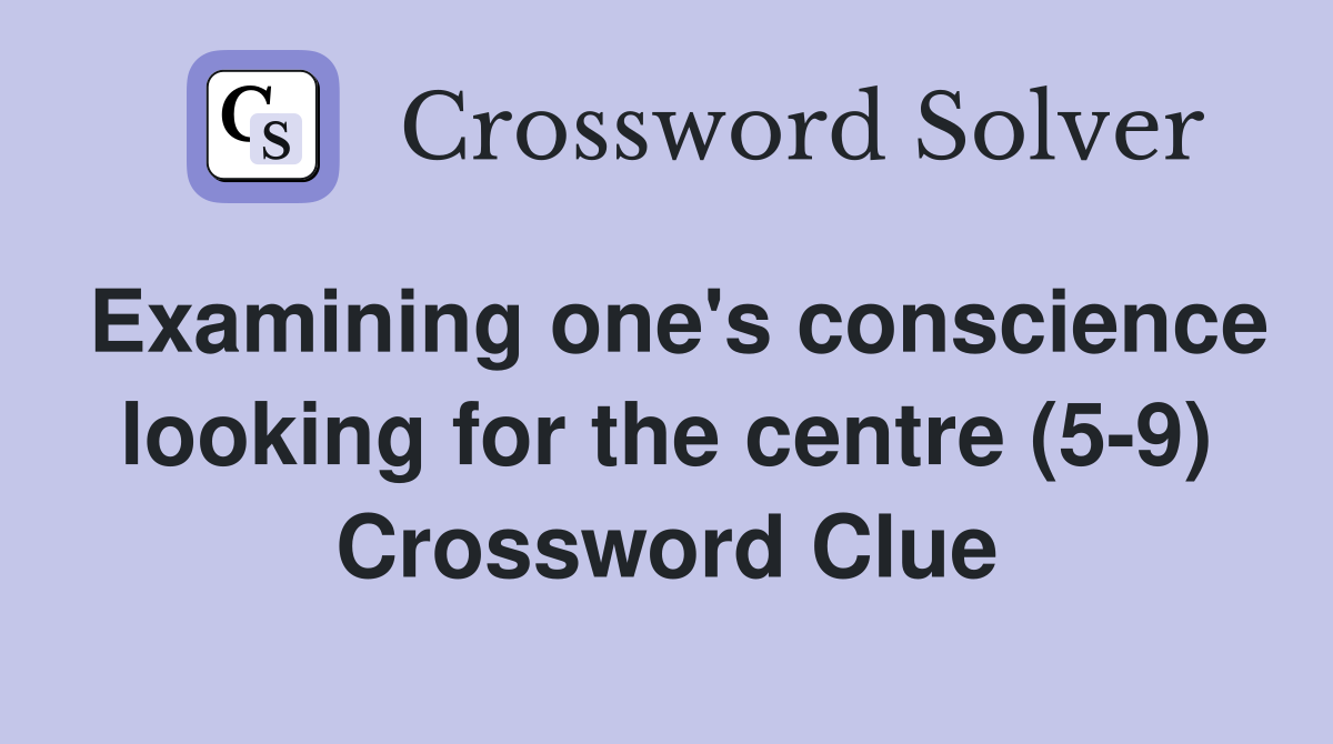 Examining one's conscience looking for the centre (5-9) Crossword Clue
