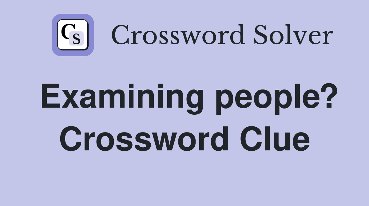 Examining people? Crossword Clue
