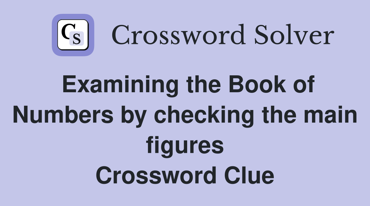 Examining the Book of Numbers by checking the main figures Crossword Clue