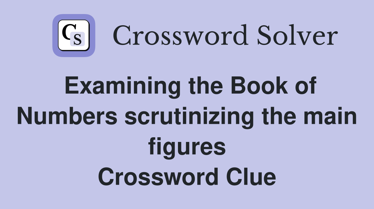 Examining the Book of Numbers scrutinizing the main figures Crossword Clue