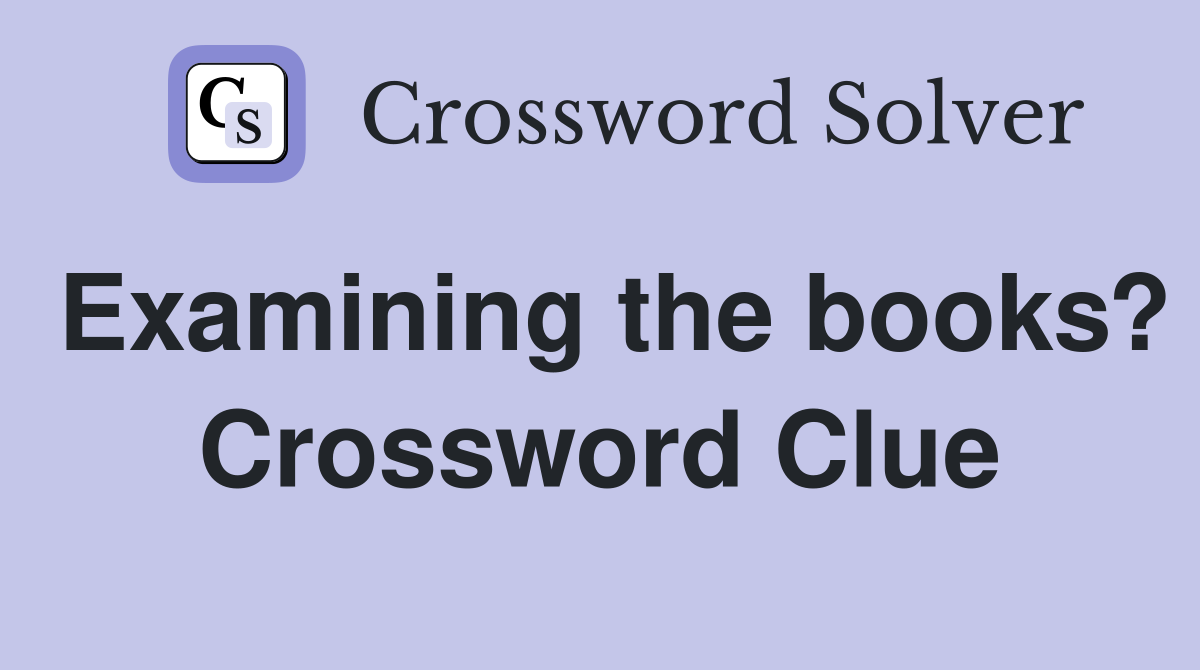 Examining the books? Crossword Clue