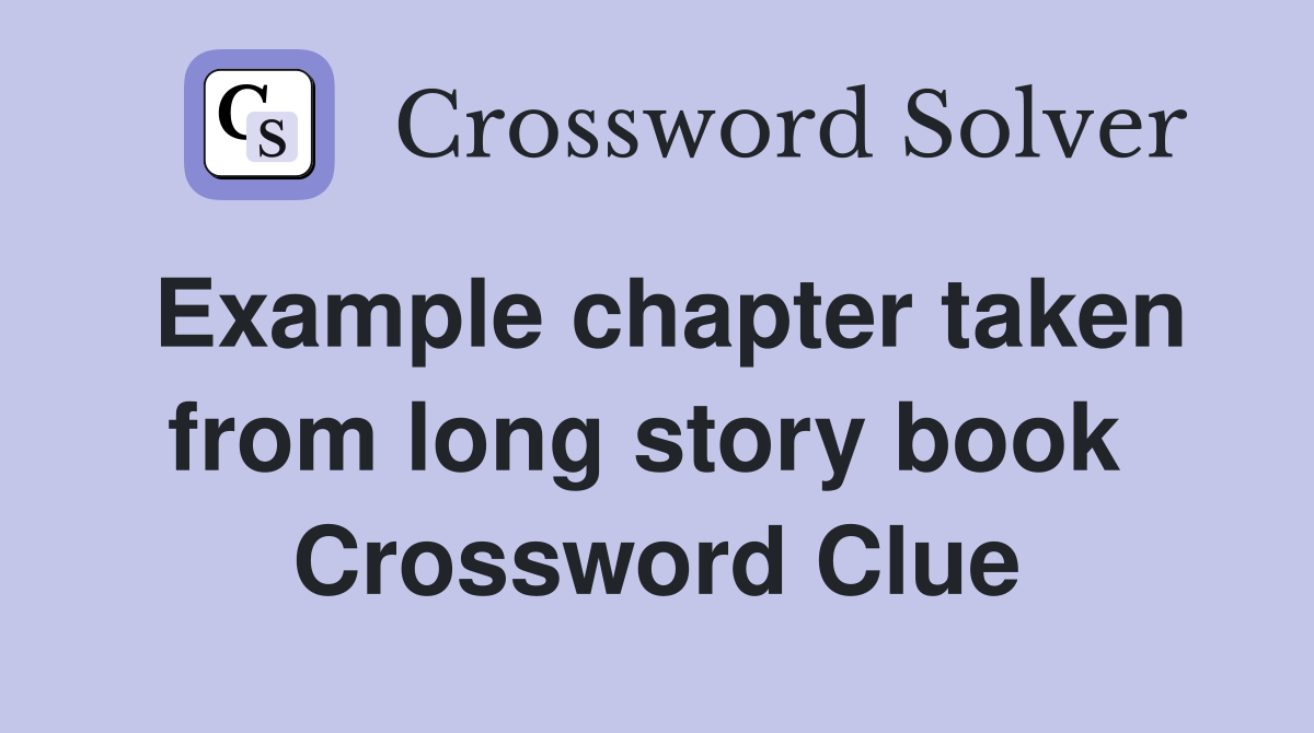 Example chapter taken from long story book  Crossword Clue