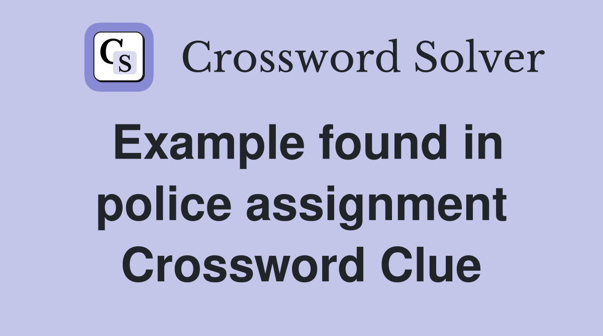 Example found in police assignment Crossword Clue