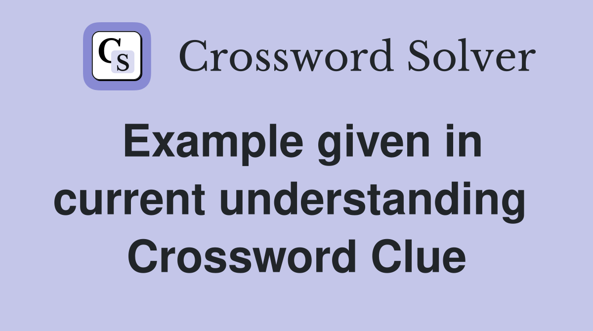 Example given in current understanding  Crossword Clue