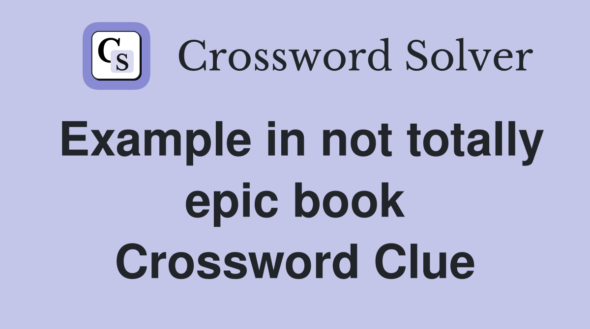 Example in not totally epic book Crossword Clue