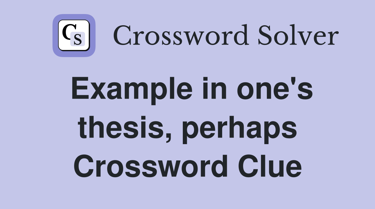 Example in one's thesis, perhaps Crossword Clue