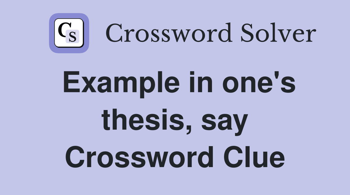 Example in one's thesis, say Crossword Clue