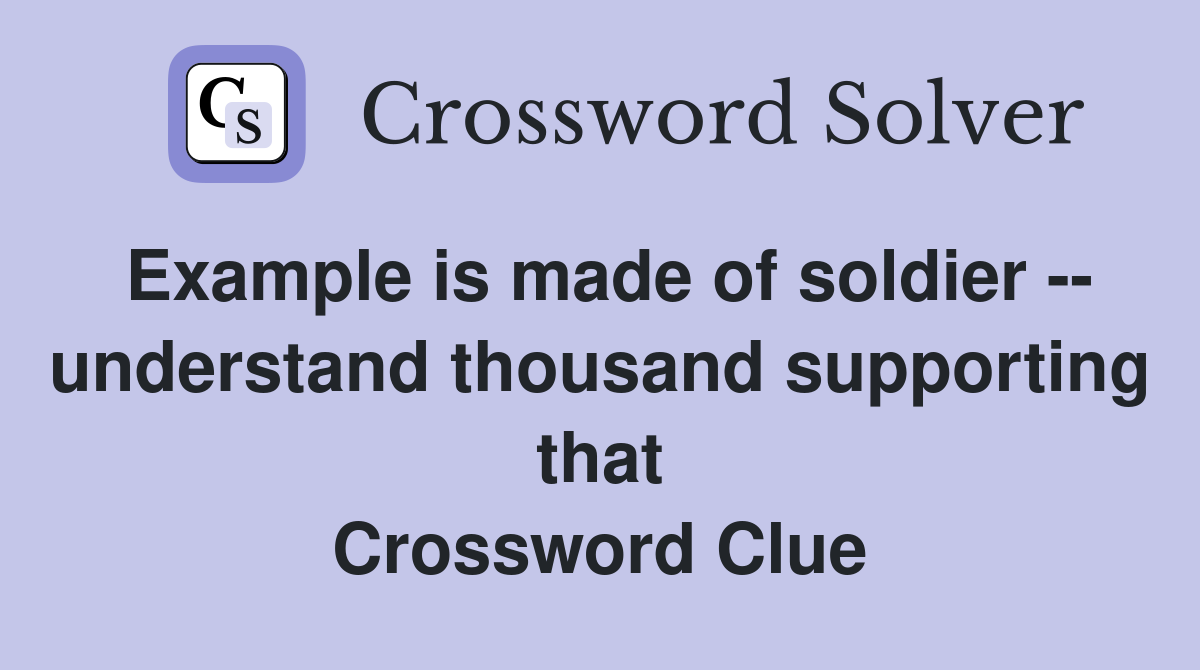 Example is made of soldier -- understand thousand supporting that Crossword Clue