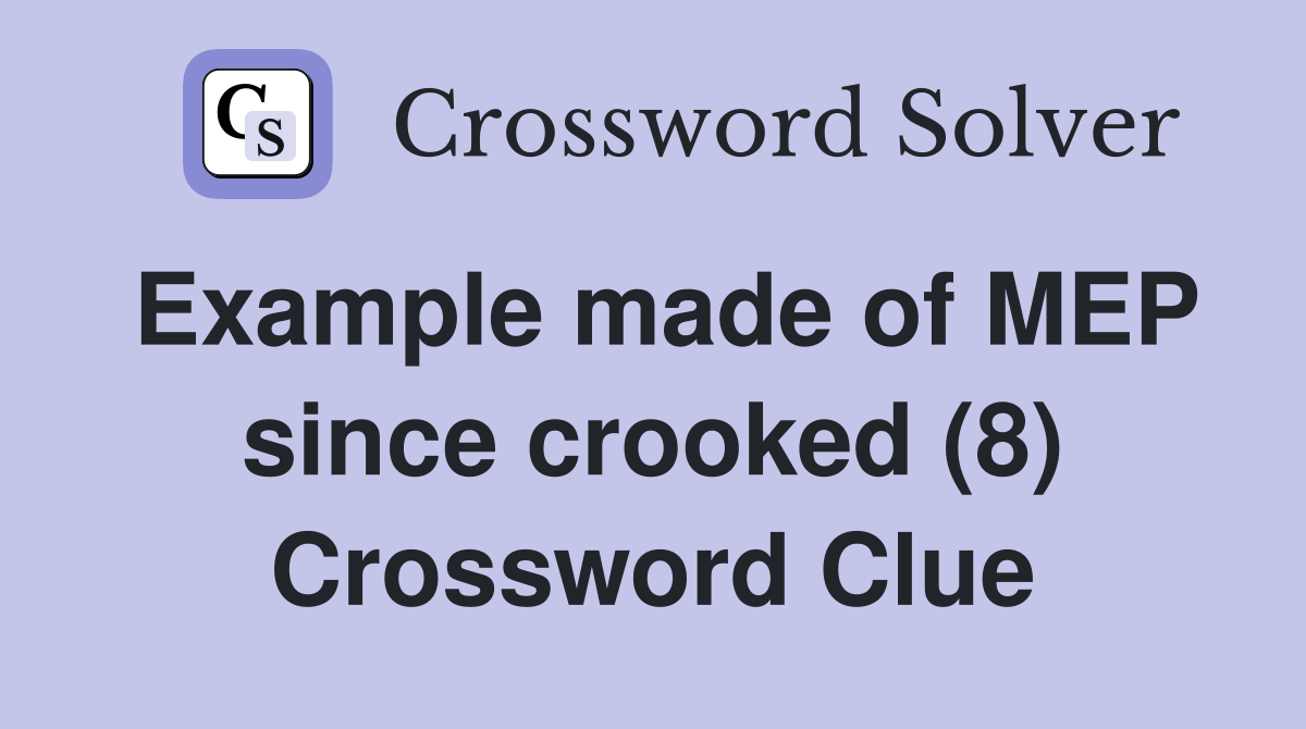 Example made of MEP since crooked (8) Crossword Clue
