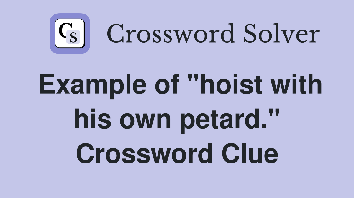 Example of "hoist with his own petard." Crossword Clue