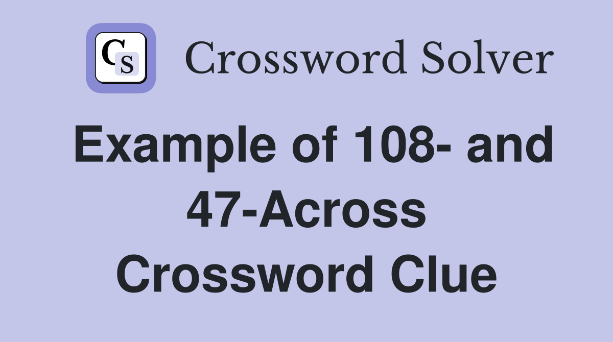 Example of 108- and 47-Across Crossword Clue