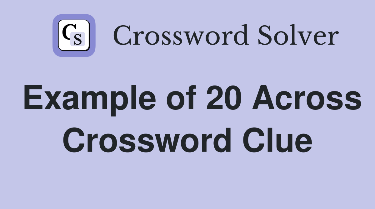 Example of 20 Across Crossword Clue