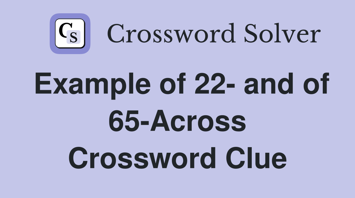 Example of 22- and of 65-Across Crossword Clue