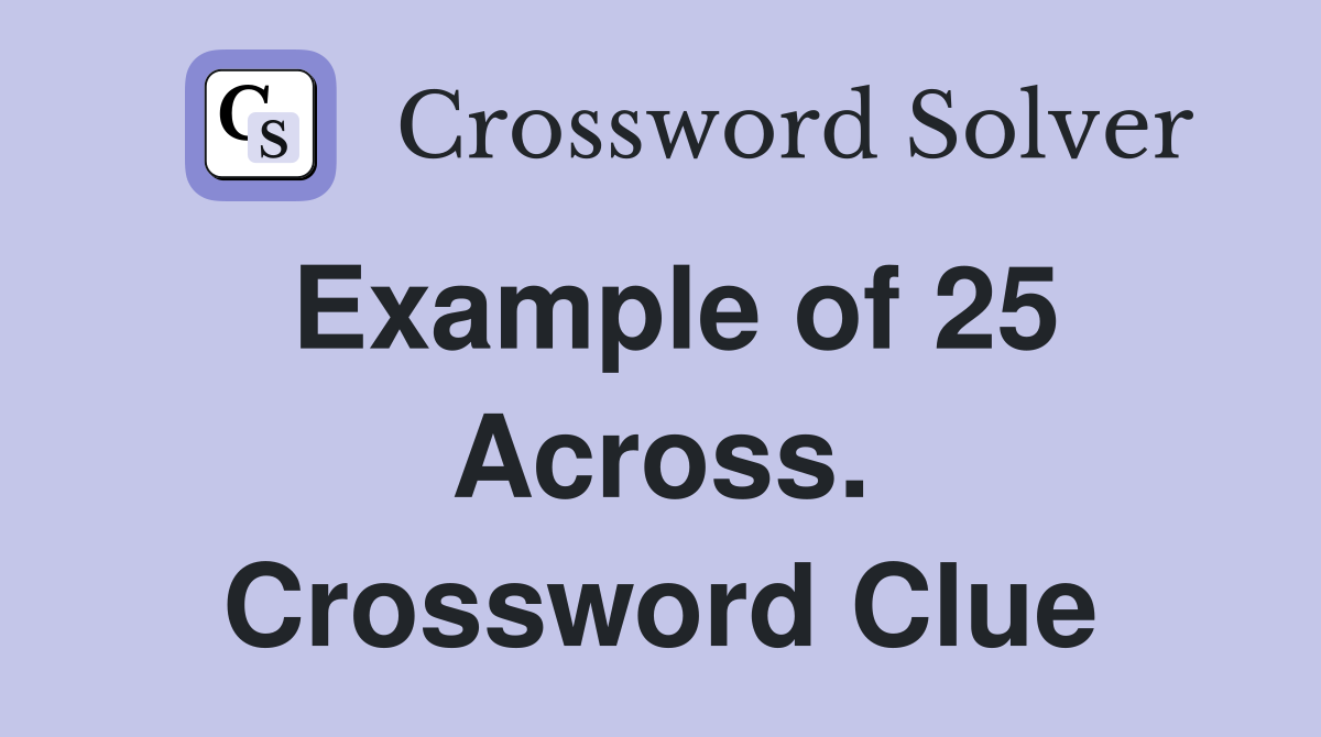 Example of 25 Across. Crossword Clue