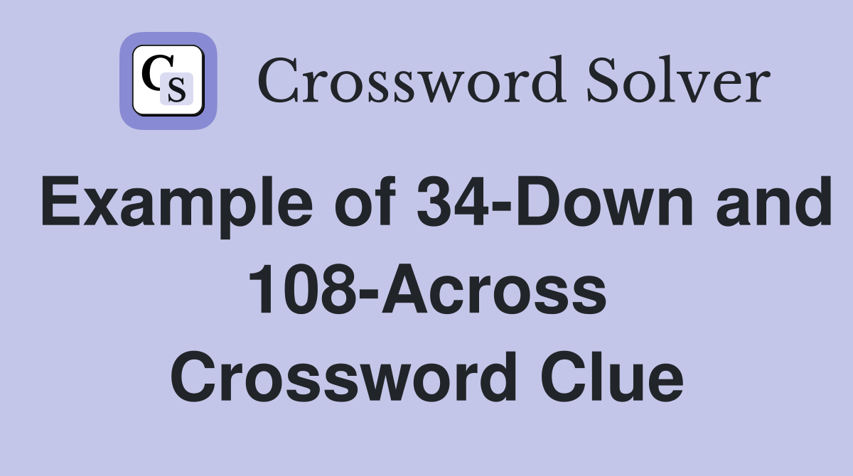 Example of 34-Down and 108-Across Crossword Clue