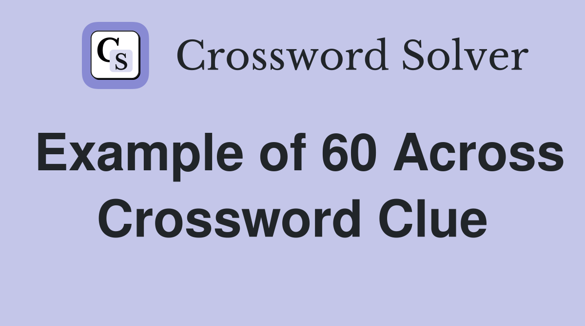 Example of 60 Across Crossword Clue
