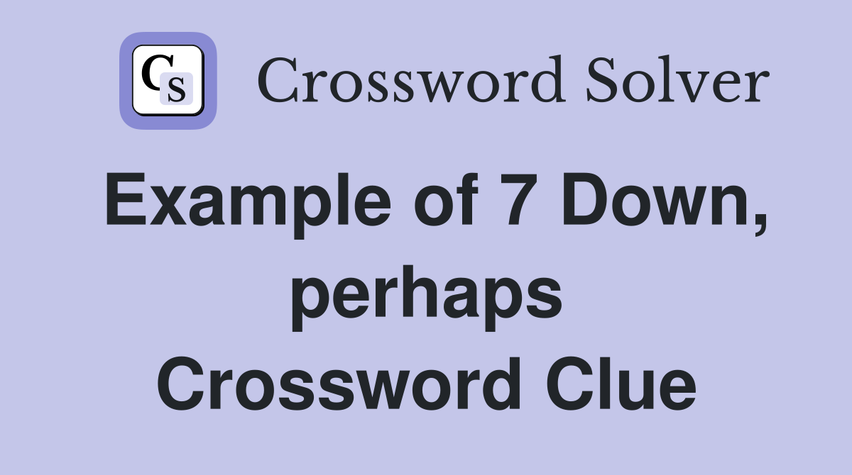 Example of 7 Down, perhaps Crossword Clue