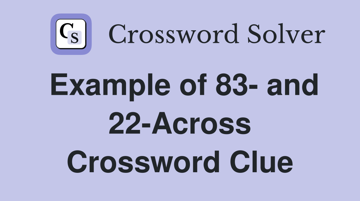 Example of 83- and 22-Across Crossword Clue
