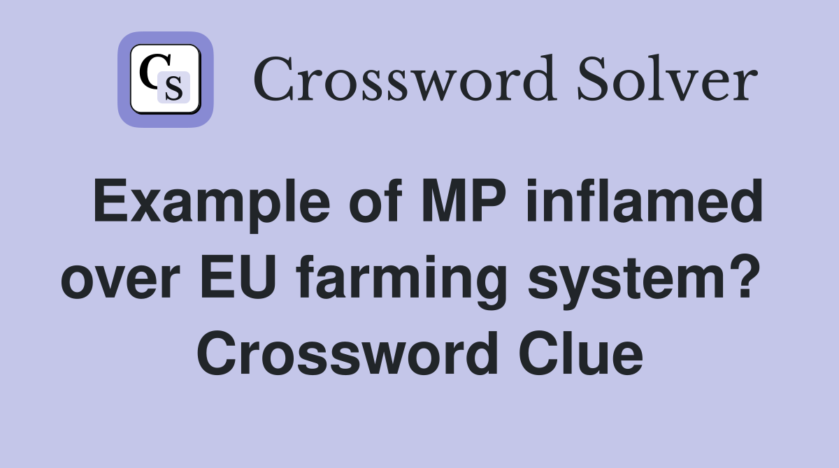Example of MP inflamed over EU farming system?  Crossword Clue