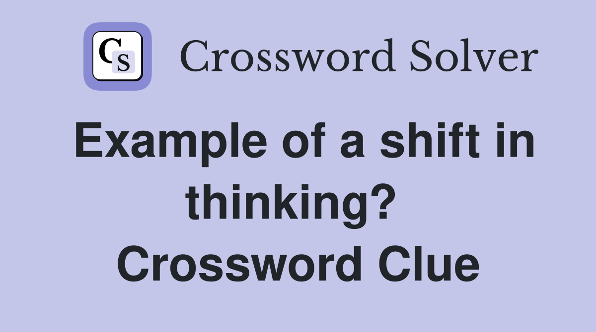 Example of a shift in thinking?  Crossword Clue