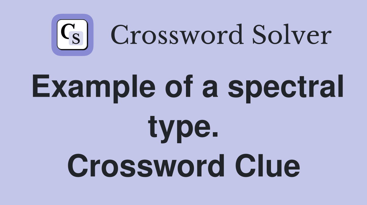 Example of a spectral type. Crossword Clue