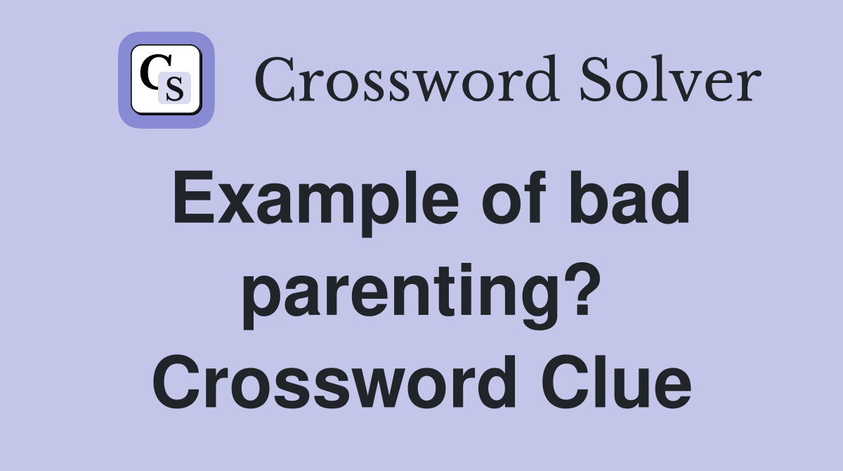 Example of bad parenting? Crossword Clue