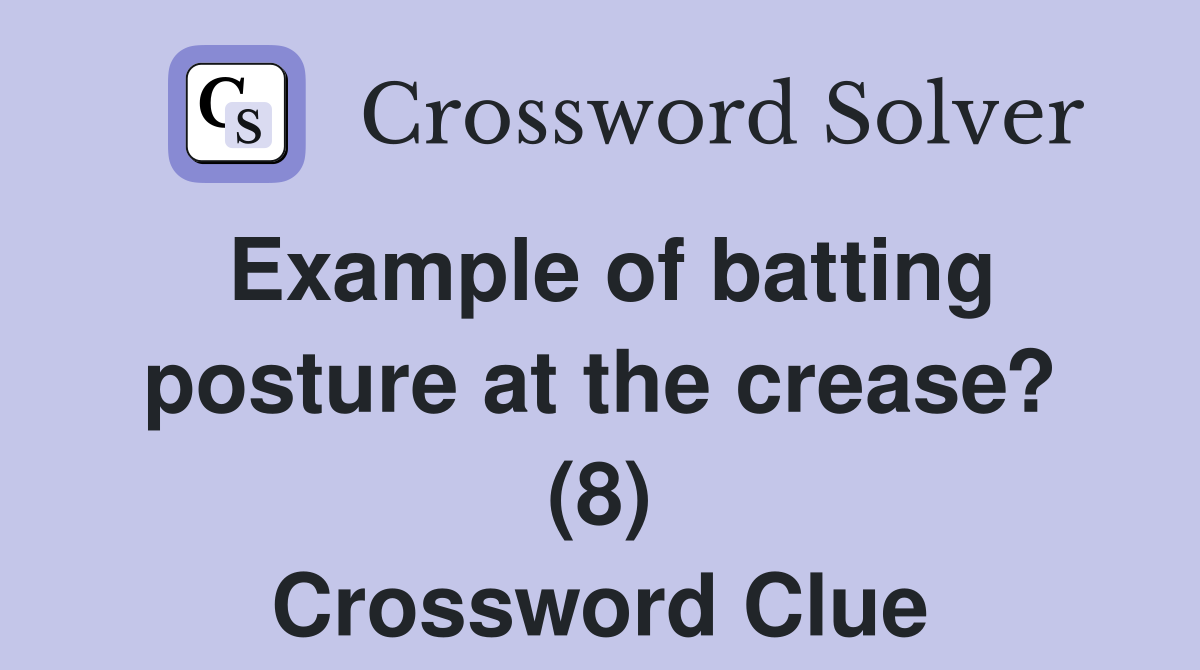 Example of batting posture at the crease? (8) Crossword Clue