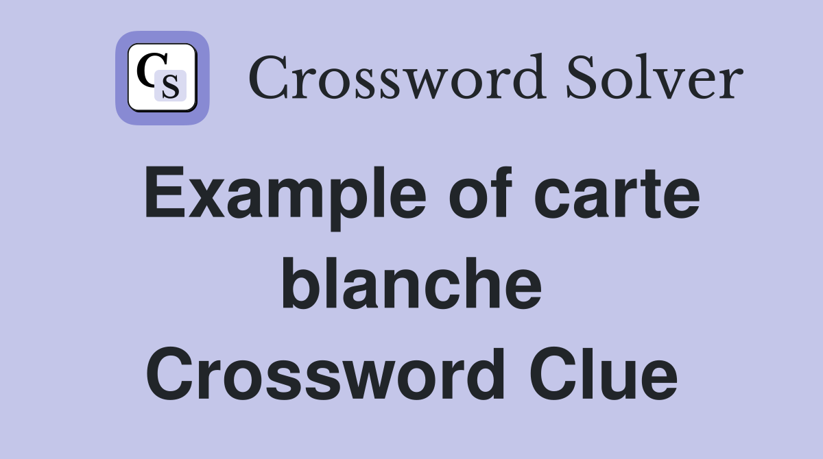 Example of carte blanche Crossword Clue