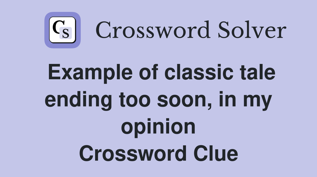 Example of classic tale ending too soon, in my opinion Crossword Clue