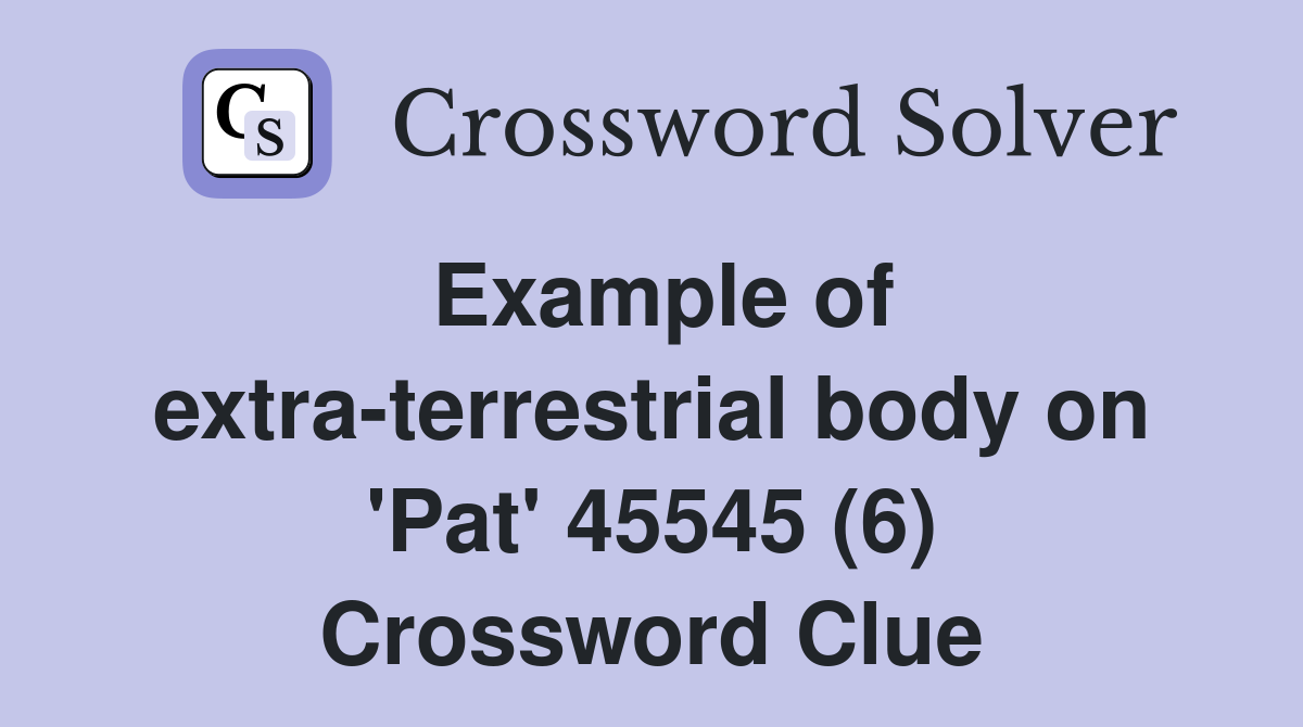 Example of extra-terrestrial body on 'Pat' 45545 (6) Crossword Clue